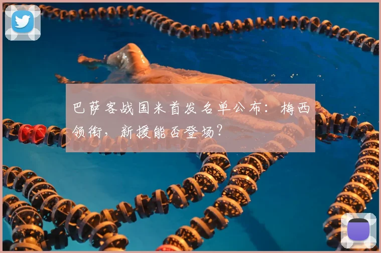 巴萨客战国米首发名单公布：梅西领衔，新援能否登场？