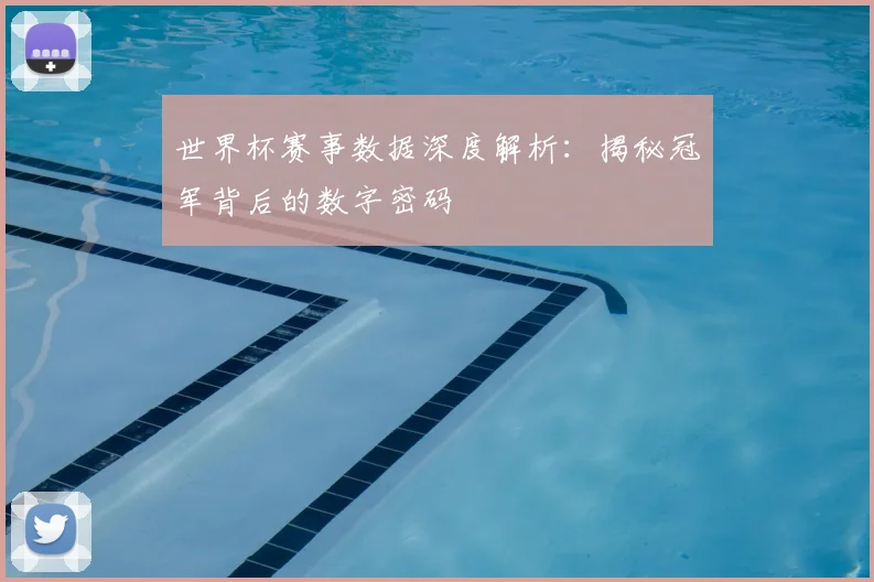 世界杯赛事数据深度解析：揭秘冠军背后的数字密码
