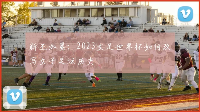 新王加冕:2023女足世界杯如何改写女子足坛历史
