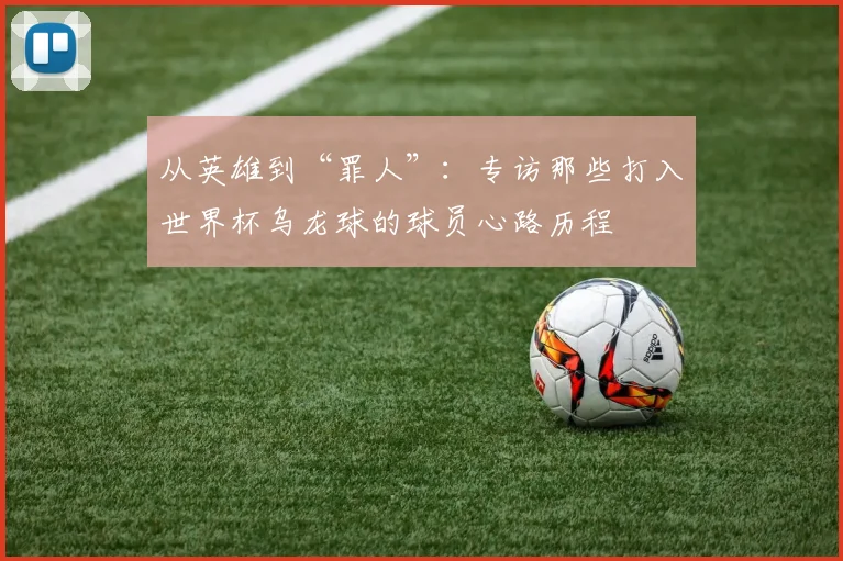 从英雄到“罪人”：专访那些打入世界杯乌龙球的球员心路历程